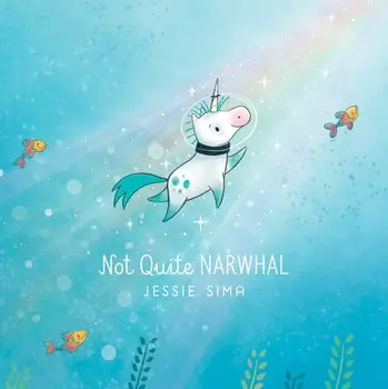 'Not Quite Narwhal’ by Jessie Sima.